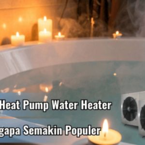 Apa Itu Heat Pump Water Heater dan Mengapa Semakin Populer
